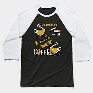 Gamer Mode Off Until I Have My Coffee Baseball T-Shirt